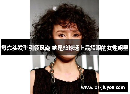 爆炸头发型引领风潮 她是篮球场上最耀眼的女性明星